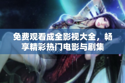 免費(fèi)觀看成全影視大全，暢享精彩熱門(mén)電影與劇集