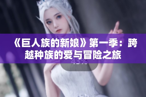 《巨人族的新娘》第一季：跨越種族的愛與冒險之旅