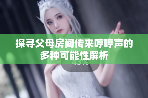 探尋父母房間傳來哼哼聲的多種可能性解析