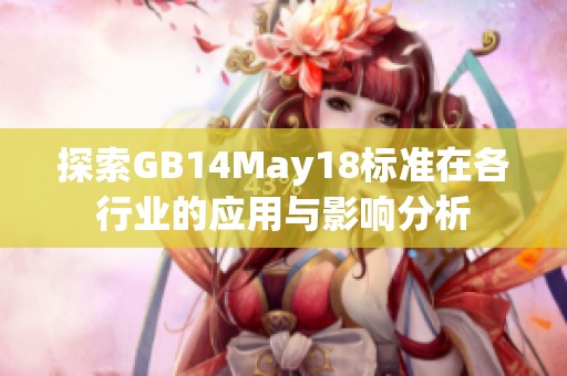 探索GB14May18標準在各行業(yè)的應(yīng)用與影響分析