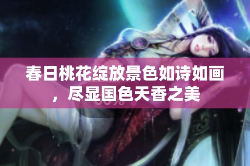 春日桃花綻放景色如詩如畫，盡顯國色天香之美