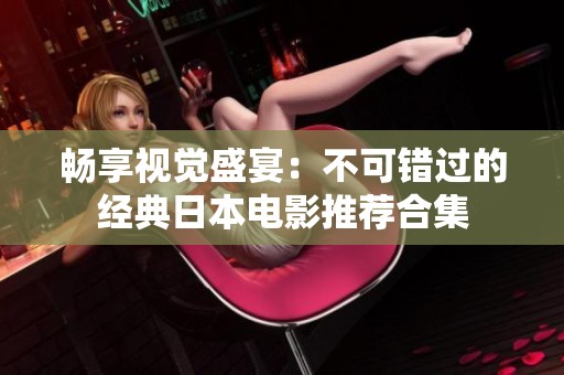 暢享視覺盛宴：不可錯(cuò)過的經(jīng)典日本電影推薦合集