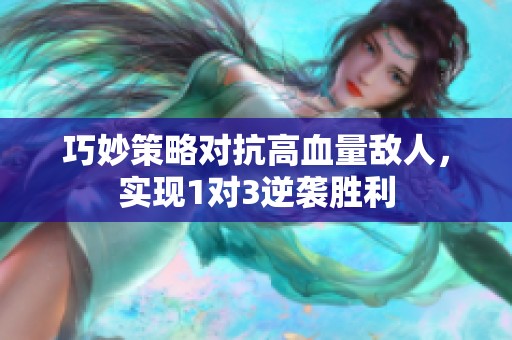 巧妙策略對抗高血量敵人，實現(xiàn)1對3逆襲勝利