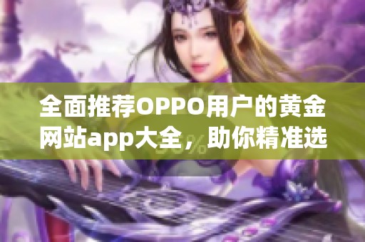 全面推薦OPPO用戶的黃金網(wǎng)站app大全，助你精準(zhǔn)選擇