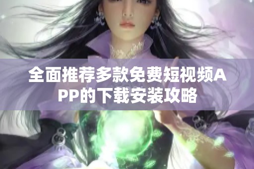 全面推薦多款免費(fèi)短視頻APP的下載安裝攻略