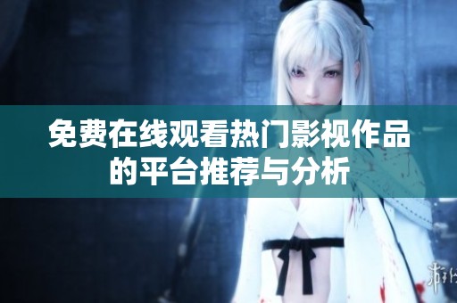 免費在線觀看熱門影視作品的平臺推薦與分析