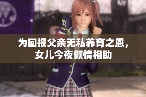 為回報(bào)父親無(wú)私養(yǎng)育之恩，女兒今夜傾情相助