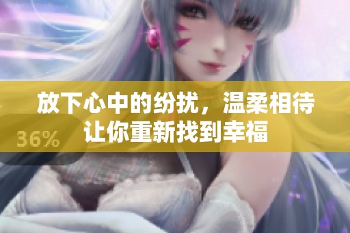 放下心中的紛擾，溫柔相待讓你重新找到幸福