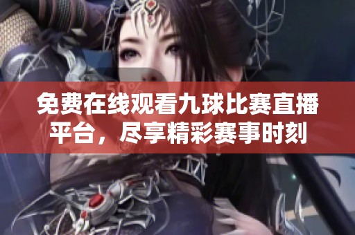 免費(fèi)在線觀看九球比賽直播平臺(tái)，盡享精彩賽事時(shí)刻