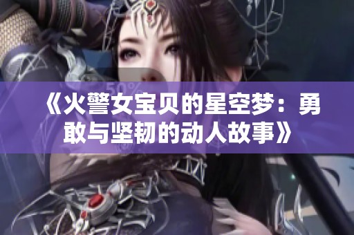《火警女寶貝的星空夢(mèng)：勇敢與堅(jiān)韌的動(dòng)人故事》