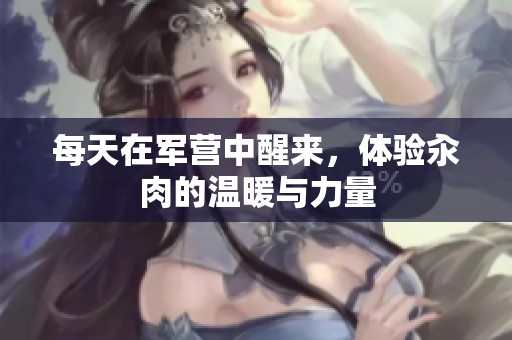 每天在軍營(yíng)中醒來(lái)，體驗(yàn)汆肉的溫暖與力量