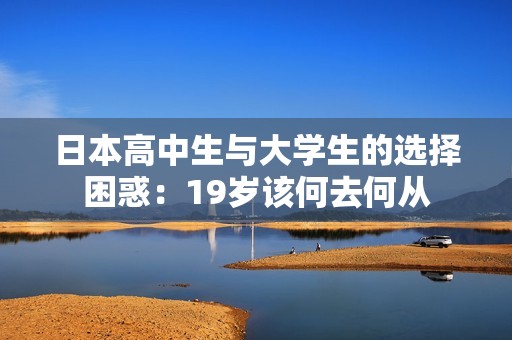 日本高中生與大學生的選擇困惑：19歲該何去何從