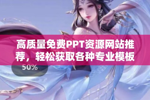 高質(zhì)量免費(fèi)PPT資源網(wǎng)站推薦，輕松獲取各種專業(yè)模板