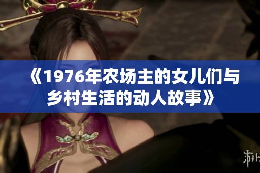 《1976年農(nóng)場(chǎng)主的女兒們與鄉(xiāng)村生活的動(dòng)人故事》