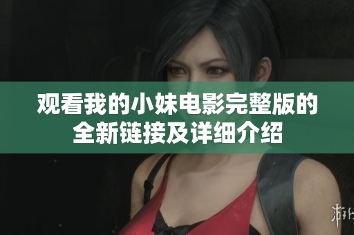 觀看我的小妹電影完整版的全新鏈接及詳細(xì)介紹