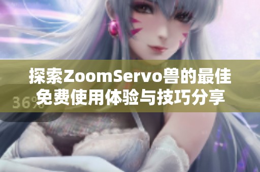 探索ZoomServo獸的最佳免費使用體驗與技巧分享
