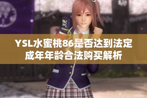 YSL水蜜桃86是否達(dá)到法定成年年齡合法購買解析