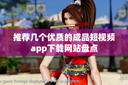 推薦幾個優(yōu)質(zhì)的成品短視頻app下載網(wǎng)站盤點