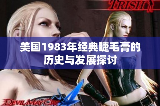 美國1983年經(jīng)典睫毛膏的歷史與發(fā)展探討