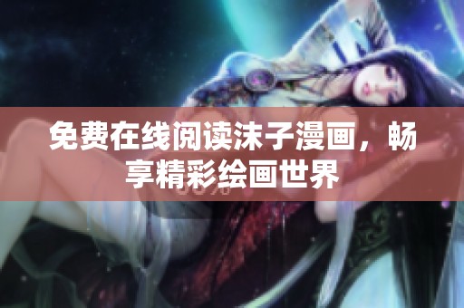 免費(fèi)在線閱讀沫子漫畫，暢享精彩繪畫世界
