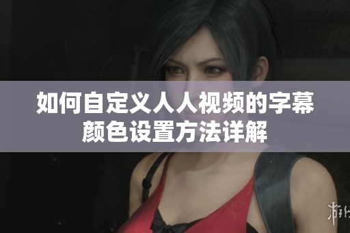 如何自定義人人視頻的字幕顏色設(shè)置方法詳解