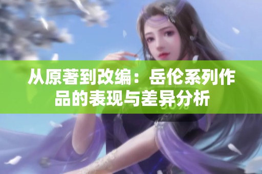 從原著到改編：岳倫系列作品的表現(xiàn)與差異分析