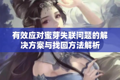 有效應對蜜芽失聯(lián)問題的解決方案與找回方法解析