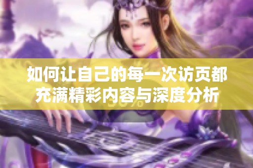 如何讓自己的每一次訪頁(yè)都充滿精彩內(nèi)容與深度分析
