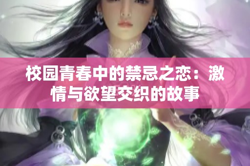 校園青春中的禁忌之戀：激情與欲望交織的故事