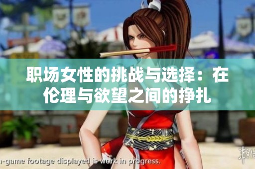 職場女性的挑戰(zhàn)與選擇：在倫理與欲望之間的掙扎