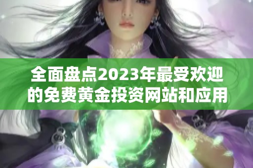 全面盤點(diǎn)2023年最受歡迎的免費(fèi)黃金投資網(wǎng)站和應(yīng)用推薦