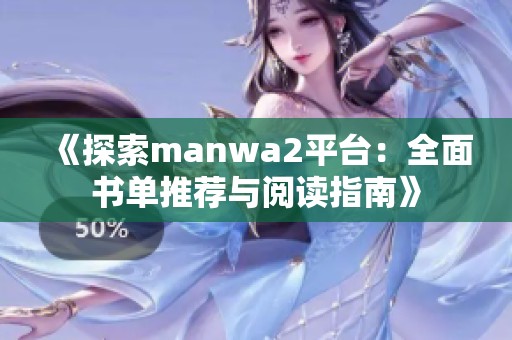 《探索manwa2平臺(tái)：全面書單推薦與閱讀指南》