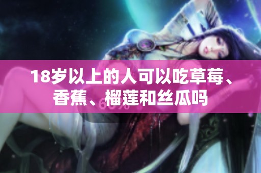 18歲以上的人可以吃草莓、香蕉、榴蓮和絲瓜嗎