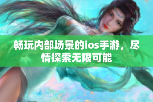 暢玩內(nèi)部場(chǎng)景的ios手游，盡情探索無(wú)限可能