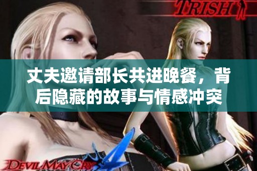 丈夫邀請部長共進晚餐，背后隱藏的故事與情感沖突