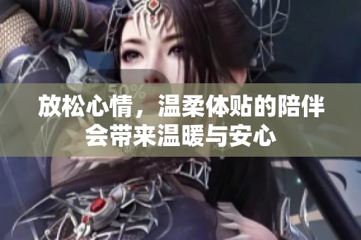 放松心情，溫柔體貼的陪伴會帶來溫暖與安心