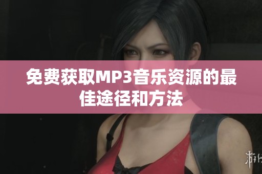 免費(fèi)獲取MP3音樂(lè)資源的最佳途徑和方法