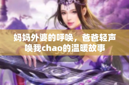 媽媽外婆的呼喚，爸爸輕聲喚我chao的溫暖故事