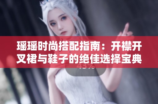 瑤瑤時(shí)尚搭配指南：開(kāi)襟開(kāi)叉裙與鞋子的絕佳選擇寶典