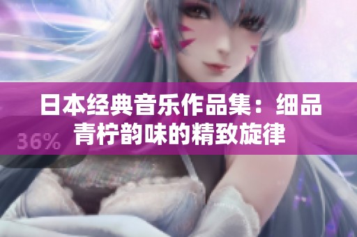 日本經(jīng)典音樂作品集：細(xì)品青檸韻味的精致旋律