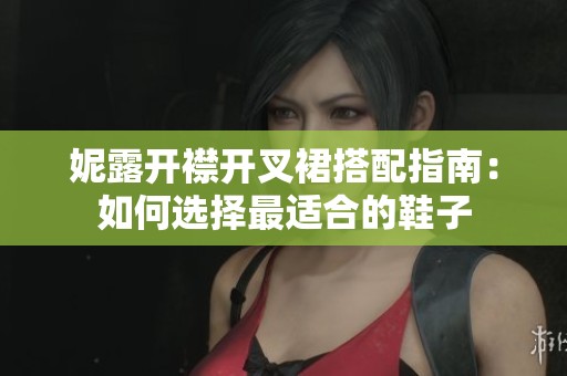 妮露開襟開叉裙搭配指南：如何選擇最適合的鞋子