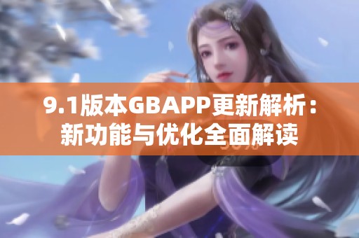 9.1版本GBAPP更新解析：新功能與優(yōu)化全面解讀