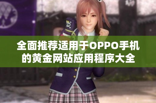 全面推薦適用于OPPO手機(jī)的黃金網(wǎng)站應(yīng)用程序大全
