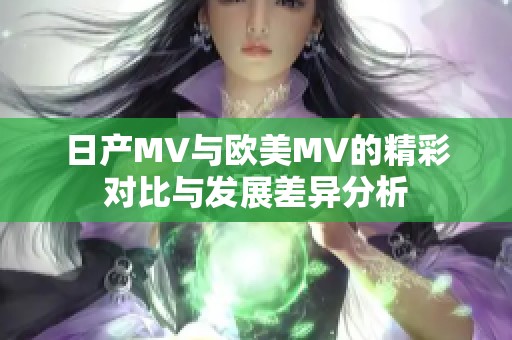 日產MV與歐美MV的精彩對比與發(fā)展差異分析