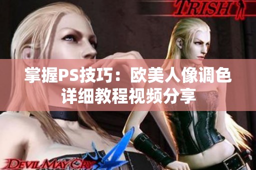 掌握PS技巧：歐美人像調(diào)色詳細(xì)教程視頻分享