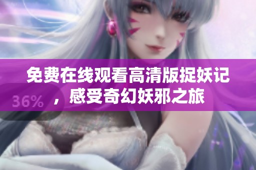 免費在線觀看高清版捉妖記，感受奇幻妖邪之旅