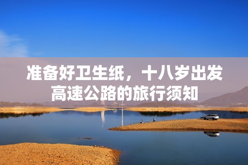 準(zhǔn)備好衛(wèi)生紙，十八歲出發(fā)高速公路的旅行須知