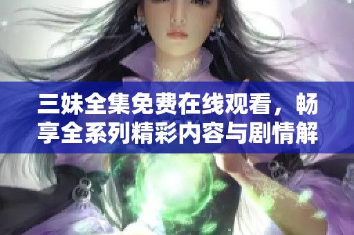 三妹全集免費在線觀看，暢享全系列精彩內(nèi)容與劇情解讀