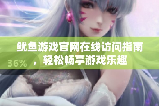 魷魚游戲官網(wǎng)在線訪問指南，輕松暢享游戲樂趣