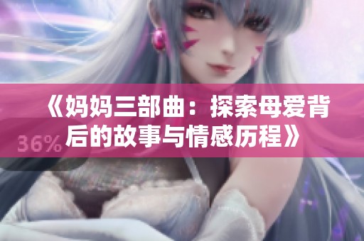 《媽媽三部曲：探索母愛(ài)背后的故事與情感歷程》